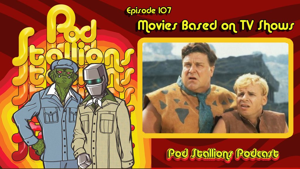 Pod Stallions 107 - Movies based on TV Shows
