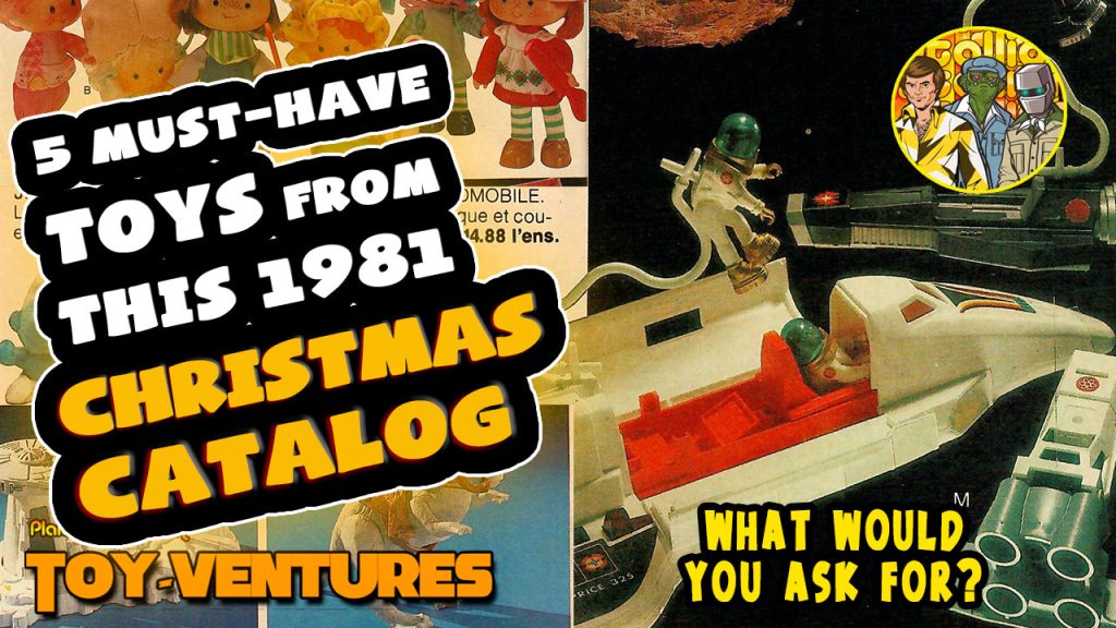 5 Must-Have Toys from this 1981 Christmas Catalog | Toy-Ventures