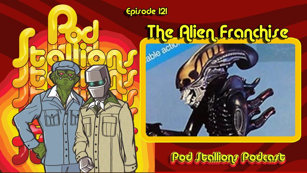 Pod Stallions 121: The Alien Franchise