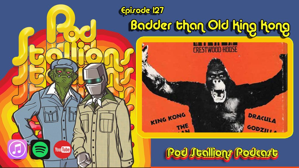 Pod Stallions 127: Badder than old King Kong